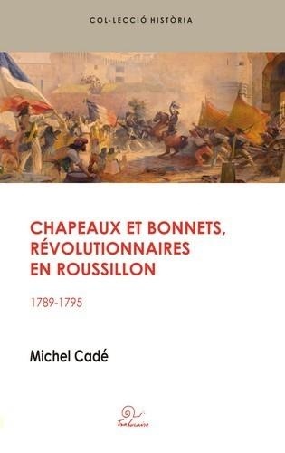 Chapeaux et bonnets, révolutionnaires en Roussillon. 1789-1795