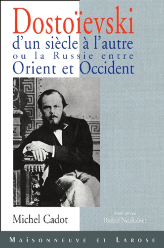 Michel Cadot - Dostoievski D'Un Siecle A L'Autre Ou La Russie Entre Orient Et Occident.