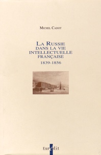 Michel Cadot - La Russie dans la vie intellectuelle française (1839-1856).