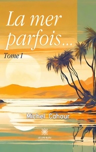 Michel Cahour - La mer parfois… Tome 1 : .