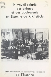 Michel Caillard - Le travail salarié des enfants et des adolescents en Essonne, au XIXe siècle.