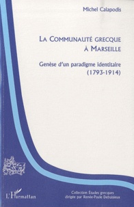 Michel Calapodis - La communauté grecque à Marseille - Genèse d'un paradigme identitaire (1793-1914).