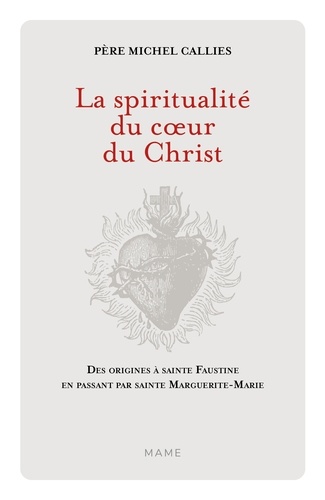 La spiritualité du coeur du Christ. Des origines à sainte Faustine en passant par sainte Marguerite-Marie