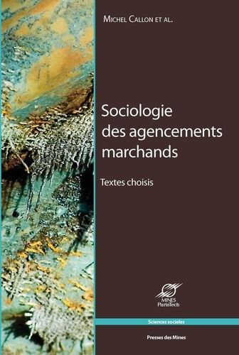 Michel Callon - Sociologie des agencements marchands - Textes choisis.