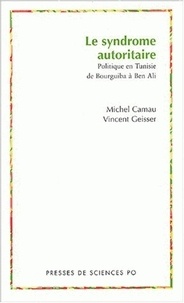 Michel Camau et Vincent Geisser - Le syndrome autoritaire - Politique en Tunisie de Bourguiba à Ben Ali.