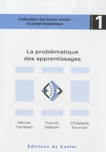 Michel Cambien et Francis Delhom - La problématique des apprentissages - L'éducation des jeunes sourds : le projet linguistique fascicule 1.