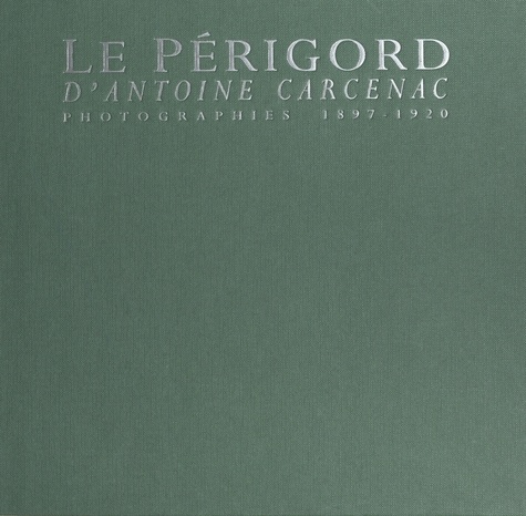 Le Perigord D'Antoine Carcenac. Photographies 1897-1920