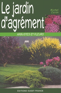Michel Caron - Le Jardin D'Agrement. Arbustes Et Fleurs.