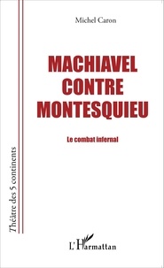 Michel Caron - Machiavel contre Montesquieu - Le combat infernal.