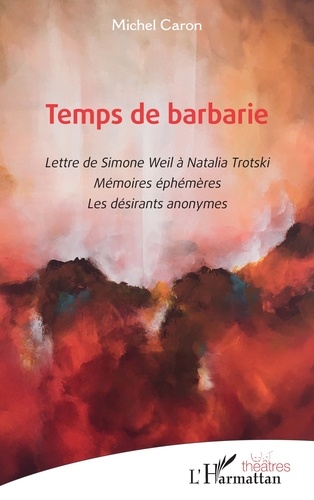 Temps de barbarie. Lettre de Simone Weil à Natalia Trotski. Mémoires éphémères. Les désirants anonymes