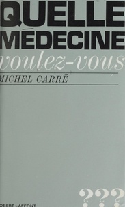 Michel Carré - Quelle médecine voulez-vous ?.