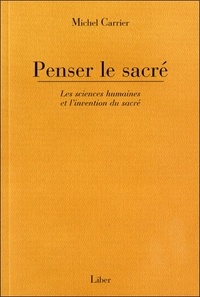 Michel Carrier - Penser le sacré - Les sciences humaines et l'invention du sacré.