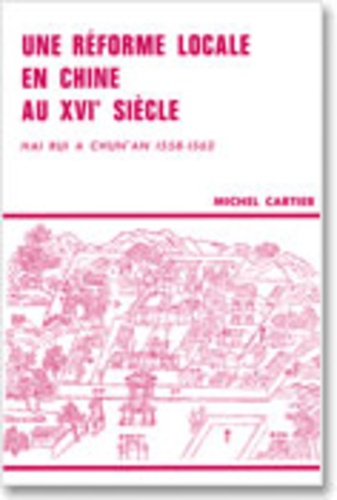 Michel Cartier - Une réforme locale en Chine au 16e siècle - Hai Rui à Chun'an, 1558-1562.