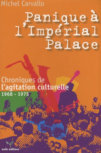 Michel Carvallo - Panique à l'Impérial Palace ! - Chroniques de l'agitation culturelle 1968-1975.