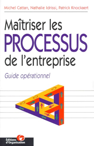 Michel Cattan et Nathalie Idrissi - Maîtriser les processus de l'entreprise - Guide opérationnel.