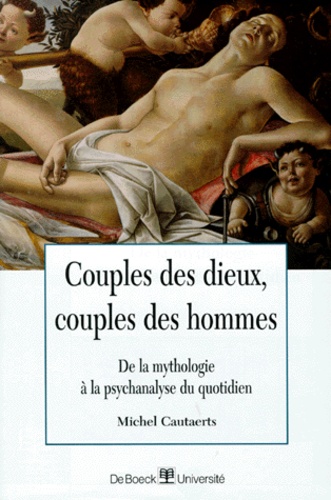 Michel Cautaerts - Couples Des Dieux, Couples Des Hommes. De La Mythologie A La Psychanalyse Du Quotidien.
