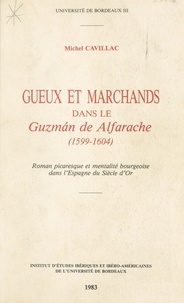 Michel Cavillac - Gueux Et Marchands Dans Le Guzman De Alfarache, 1599-1604 : Roman Picaresque Et Mentalite Bourgeoise Dans L'Espagne Du Siecle D'Or.