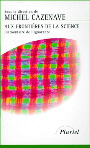 Michel Cazenave - Aux Frontieres De La Science. Dictionnaire De L'Ignorance.
