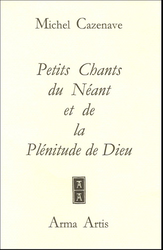 Michel Cazenave - Petits chants du Néant et la Plénitude de Dieu.
