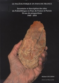 Michel Cecchini - Le Paléolithique en Pays de France - Inventaire et description des sites du Paléolithique en Pays de France et Parisis, 50 ans de prospections, 1968-2018.