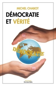 Michel Chabot - Démocratie et vérité - Confusions, erreurs, dénis de réalité, amalgames, mensonges et illusions en démocratie.