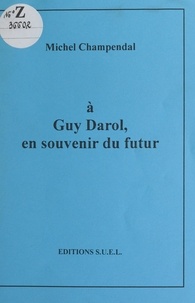 Michel Champendal - À Guy Darol, en souvenir du futur.
