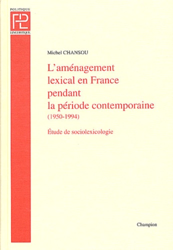Michel Chansou - L'aménagement lexical en France pendant la période comtemporaine (1950-1994) - Essai de sociolexicologie.