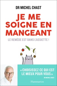 Michel Chast - Je me soigne en mangeant - Le remède est dans l'assiette !.