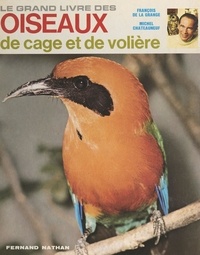 Michel Chateauneuf et François de La Grange - Le grand livre des oiseaux de cage et de volière.