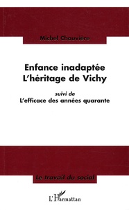 Michel Chauvière - Enfance inadaptée-L'héritage de Vichy - Suivi de L'efficace des années quarante.