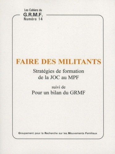 Michel Chauvière et Bruno Duriez - Faire des militants - Stratégies de formation de la JOC au MPF suivi de Pour un bilan du GRMF.