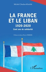 Michel Chedan-Khalifé - La France et le Liban (1920-2020) - Cent ans de solidarité.