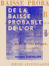 Michel Chevalier - De la baisse probable de l'or - Des conséquences commerciales et sociales qu'elle peut avoir et des mesures qu'elle provoque.