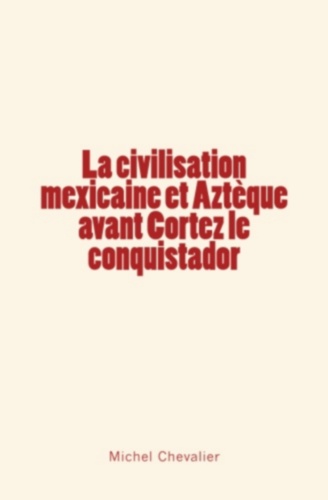 La civilisation mexicaine et Aztèque avant Cortez le conquistador