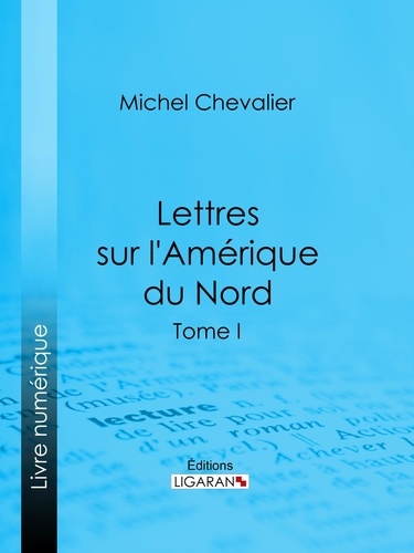 Michel Chevalier et  Ligaran - Lettres sur l'Amérique du Nord - Tome I.