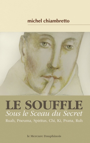 Le souffle. Sous le sceau du secret. Ruah, Pneuma, Spiritus, Chi, Ki, Prana, Ruh