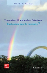 Michel Chouha et Paul Reuss - Tchernobyl, 25 ans après... Fukushima - Quel avenir pour le nucléaire ?.