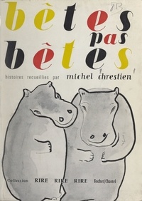 Michel Chrestien et C. Montini - Bêtes pas bêtes - Ou Le temps des animaux. Histoires recueillies et commentées avec un art de les raconter et des illustrations.