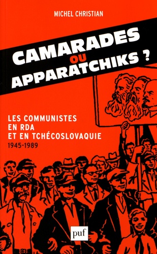 Michel Christian - Camarades ou apparatchiks ? - Les communistes en RDA et en Tchécoslovaquie (1945-1989).