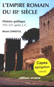 Michel Christol - L'EMPIRE ROMAIN DU IIIEME SIECLE. - Histoire politique (de 192, mort de Commode, à 325, concile de Nicée).