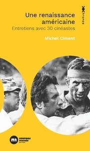 Michel Ciment - Une renaissance américaine - 30 entretiens avec des cinéastes.