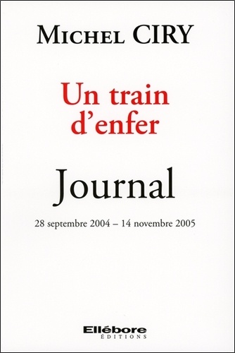 Michel Ciry - Un train d'enfer - Journal 28 septembre 2004 - 14 novembre 2005.