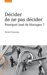Michel Claessens - Décider de ne pas décider - Pourquoi tant de blocages ?.