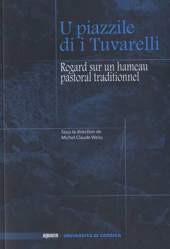 Michel-Claude Weiss - U piazzile di i Tuvarelli - Regard sur un hameau pastoral traditionnel.