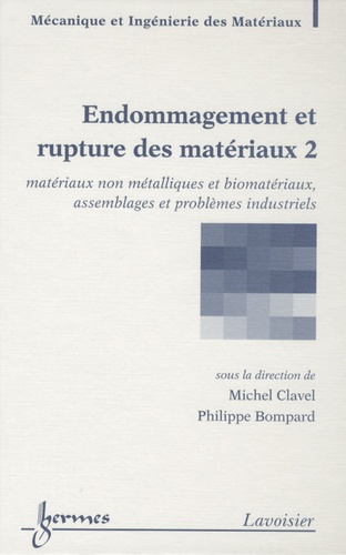 Michel Clavel et Philippe Bompard - Endommagement et rupture des matériaux - Volume 2, Matériaux non métalliques et biomatériaux, assemblages et problèmes industriels.