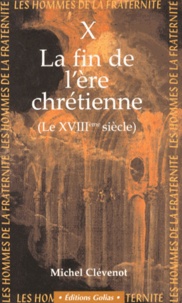 Michel Clévenot - Les hommes de la fraternité - Tome 10, Les chrétiens du XVIIIe siècle : la fin de l'ère chrétienne ?.