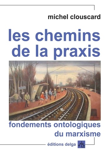 Michel Clouscard - Les chemins de la praxis - Fondements ontologiques du marxisme.