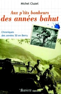 Michel Cluzel - Aux p'tits bonheurs des années bahut - Chroniques des années 50 en Berry.