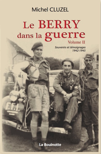 Michel Cluzel - Le Berry dans la guerre - Volume 2, Souvenirs et témoignages, 1942-1945.