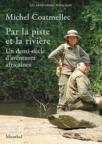 Michel Coatmellec - Par la piste et la rivière - Un demi-siècle d'aventures africaines.